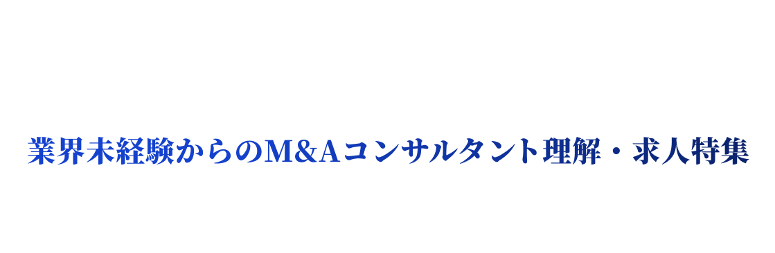 M&A業界への窓口 業界未経験からのM&Aコンサルタント理解・求人特集