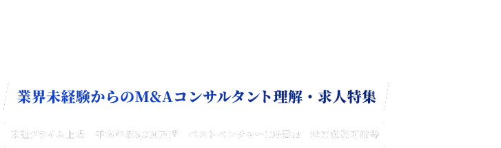 M&A業界に転職するなら、まずここから 業界未経験からのM&Aコンサルタント理解・求人特集